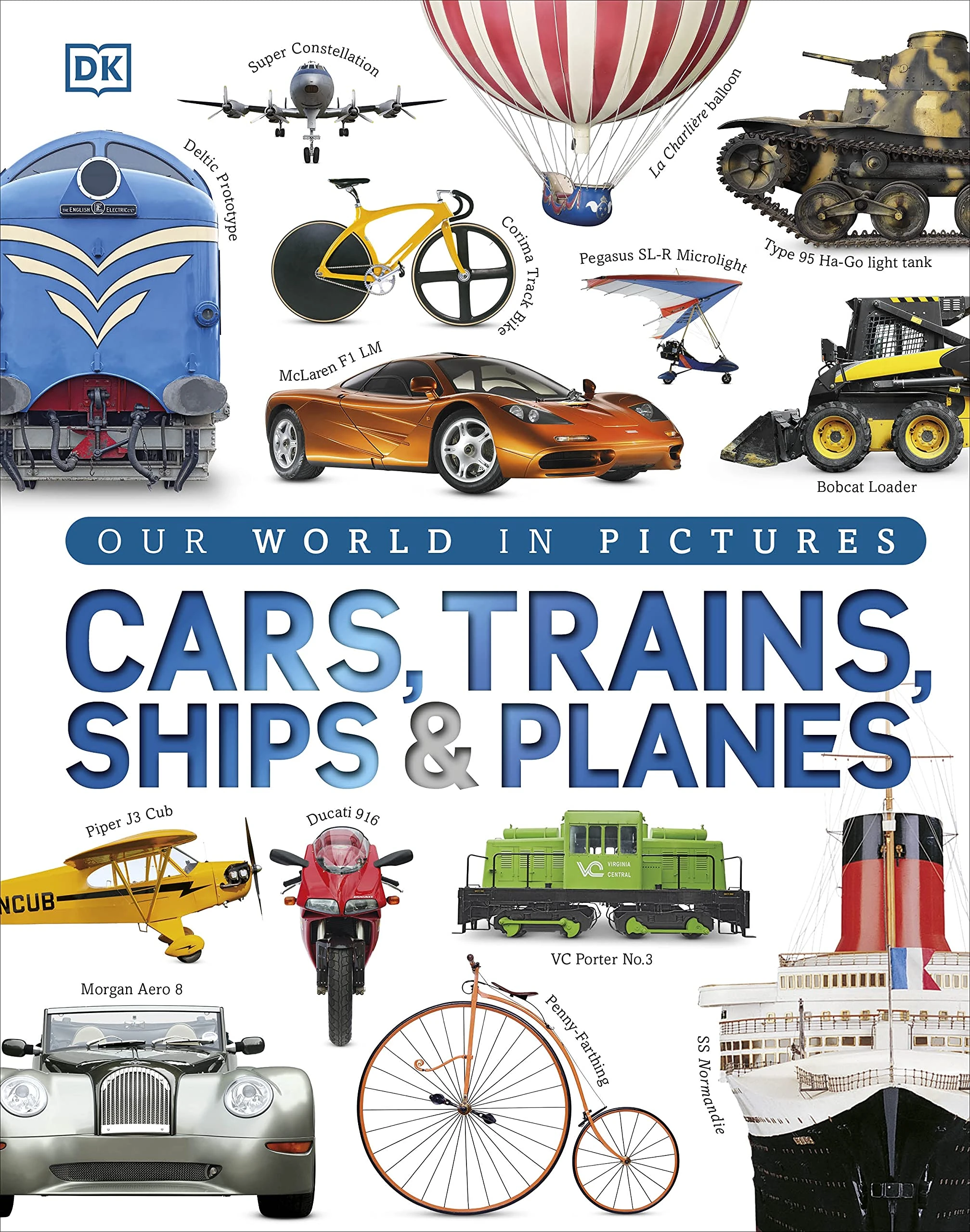 Our World in Pictures: Cars, Trains, Ships and Planes: A Visual Encyclopedia to Every Vehicle