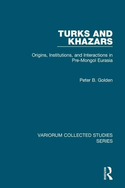 Turks and Khazars: Origins, Institutions, and Interactions in Pre-Mongol Eurasia (Variorum Collected Studies)