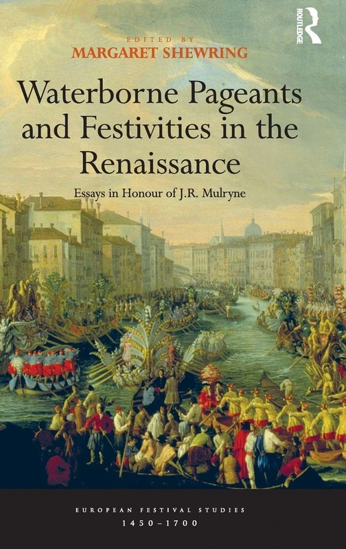 Waterborne Pageants and Festivities in the Renaissance: Essays in Honour of J.R. Mulryne (European Festival Studies: 1450-1700) - Image 1