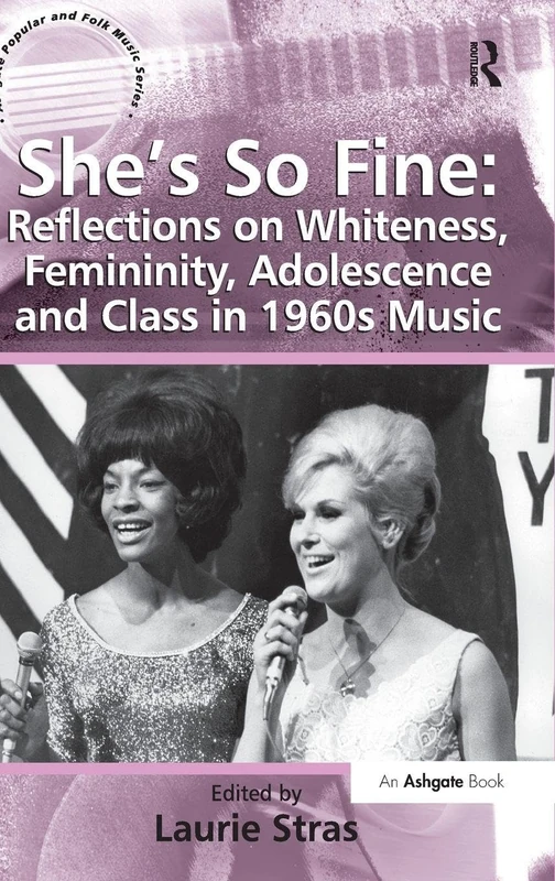 She's So Fine: Reflections on Whiteness, Femininity, Adolescence and Class in 1960s Music (Ashgate Popular and Folk Music Series)