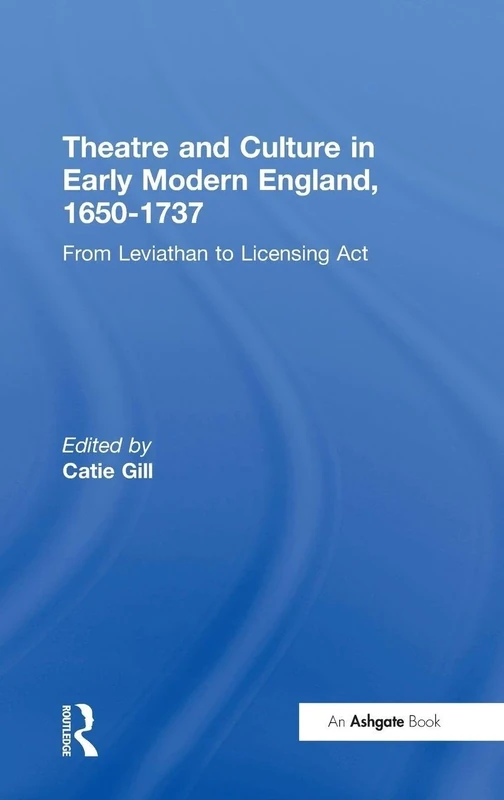 Theatre and Culture in Early Modern England, 1650-1737: From Leviathan to Licensing Act