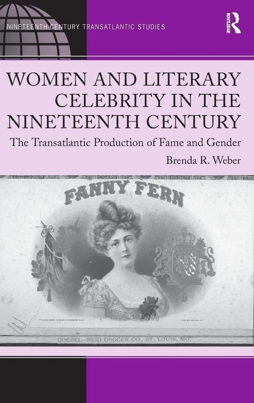 Women and Literary Celebrity in the Nineteenth Century: The Transatlantic Production of Fame and Gender (Ashgate Series in Nineteenth-Century Transatlantic Studies)