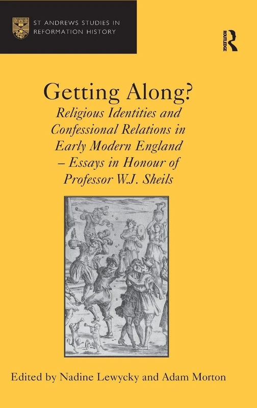 Getting Along?: Religious Identities and Confessional Relations in Early Modern England - Essays in Honour of Professor W.J. Sheils (St. Andrews Studies in Reformation History)