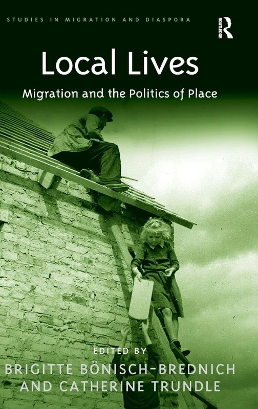 Local Lives: Migration and the Politics of Place (Studies in Migration and Diaspora)