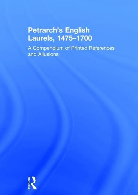 Routledge Petrarch's English Laurels, 1475-1700 - Compendium