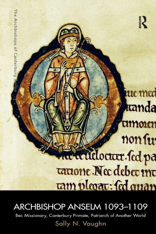 Archbishop Anselm 1093-1109: Bec Missionary, Canterbury Primate, Patriarch of Another World (The Archbishops of Canterbury Series)