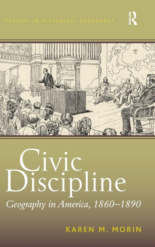 Civic Discipline: Geography in America, 1860-1890 (Studies in Historical Geography)