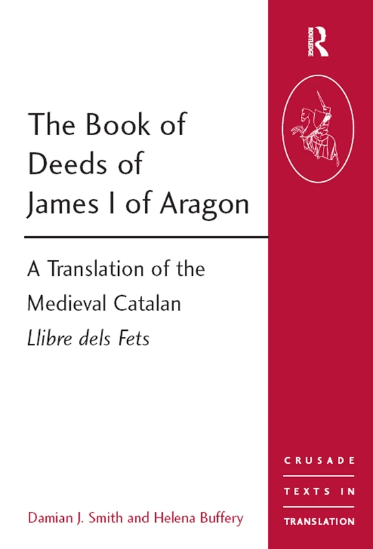 The Book of Deeds of James I of Aragon: A Translation of the Medieval Catalan Llibre dels Fets (Crusade Texts in Translation)