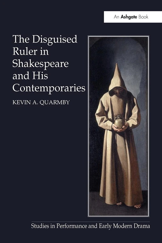 The Disguised Ruler in Shakespeare and his Contemporaries (Studies in Performance and Early Modern Drama)