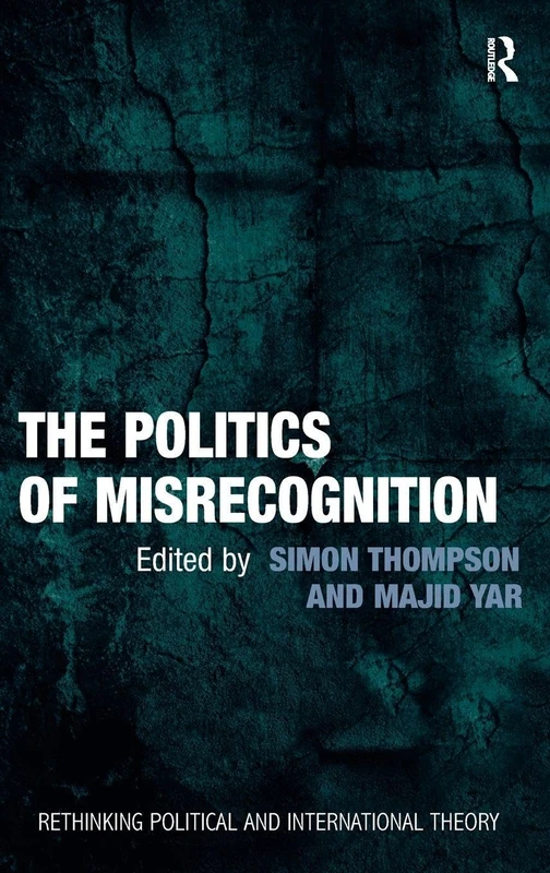 The Politics of Misrecognition (Rethinking Political and International Theory)