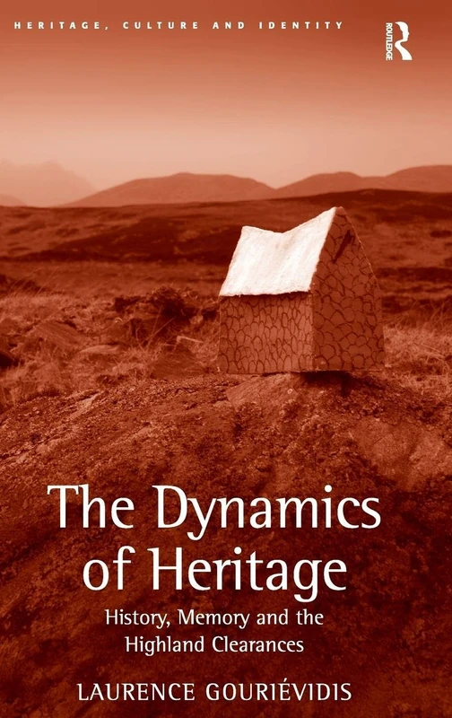 The Dynamics of Heritage: History, Memory and the Highland Clearances (Heritage, Culture and Identity)