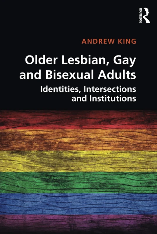 Older Lesbian, Gay and Bisexual Adults: Identities, intersections and institutions