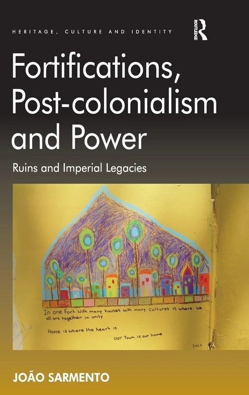 Fortifications, Post-colonialism and Power: Ruins and Imperial Legacies (Heritage, Culture and Identity)