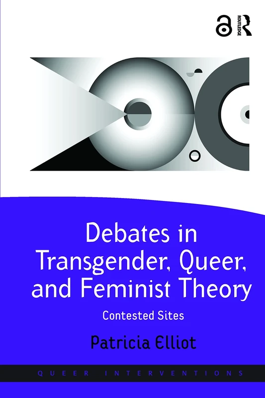 Debates in Transgender, Queer, and Feminist Theory: Contested Sites (Queer Interventions)