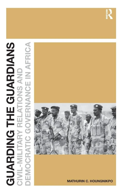 Guarding the Guardians: Civil-Military Relations and Democratic Governance in Africa