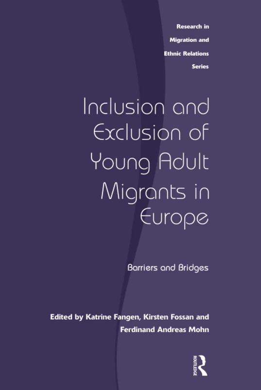 Inclusion and Exclusion of Young Adult Migrants in Europe: Barriers and Bridges (Research in Migration and Ethnic Relations)
