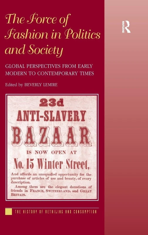 The Force of Fashion in Politics and Society: Global Perspectives from Early Modern to Contemporary Times (The History of Retailing and Consumption)