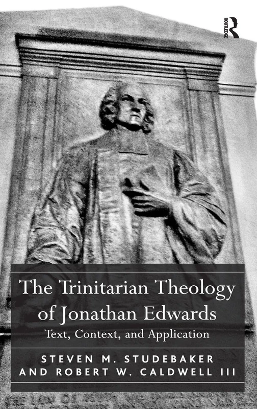 The Trinitarian Theology of Jonathan Edwards: Text, Context, and Application
