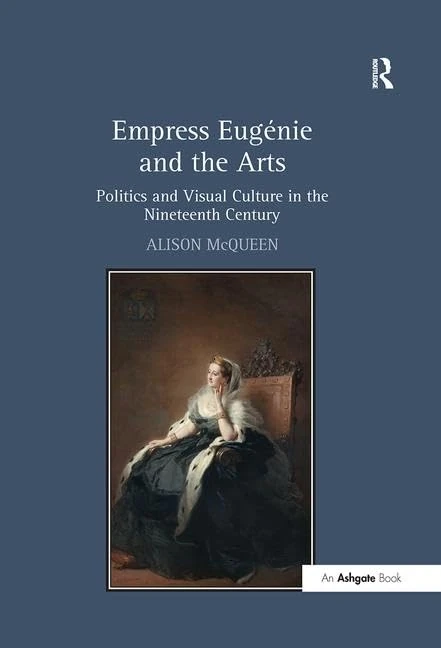 Empress Eugénie and the Arts: Politics and Visual Culture in the Nineteenth Century
