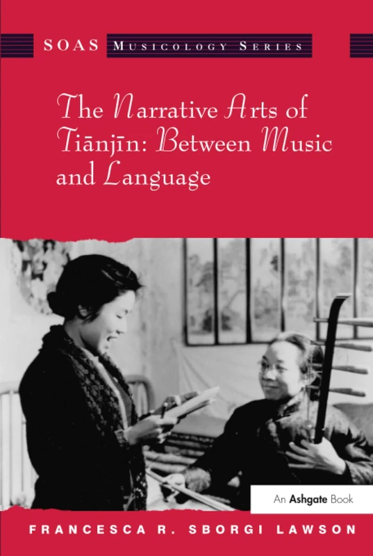 The Narrative Arts of Tianjin: Between Music and Language: Cracking the Code (SOAS Studies in Music)