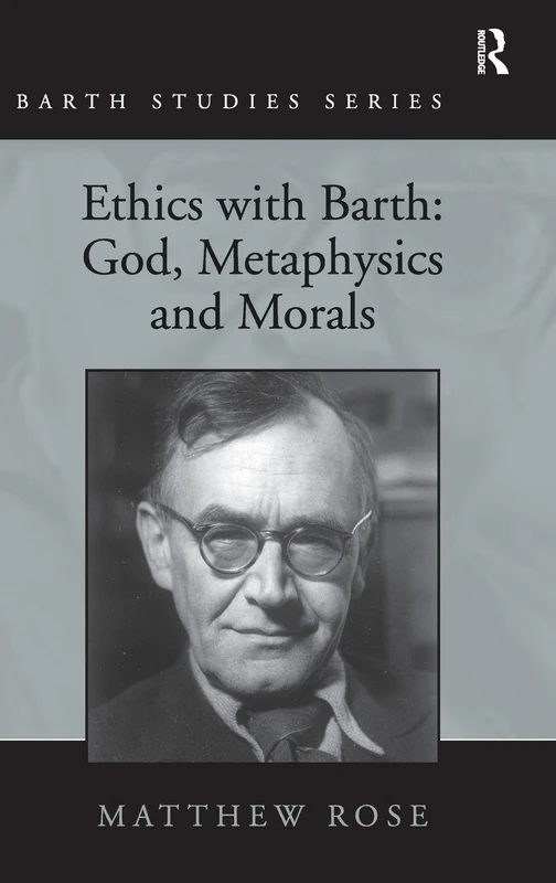 Routledge Ethics with Barth: God, Metaphysics and Morals