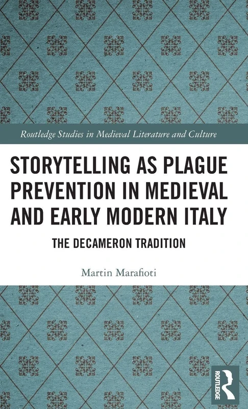 Storytelling as Plague Prevention in Medieval and Early Modern Italy: The Decameron Tradition (Routledge Studies in Medieval Literature and Culture)