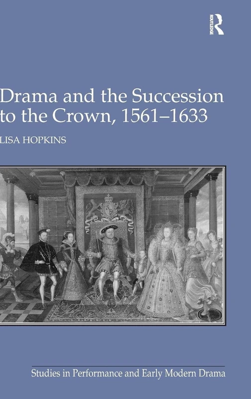 Drama and the Succession to the Crown, 1561-1633 (Studies in Performance and Early Modern Drama)