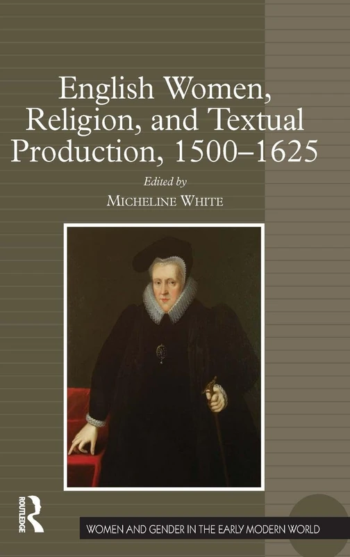 English Women, Religion, and Textual Production, 1500-1625 (Women and Gender in the Early Modern World)