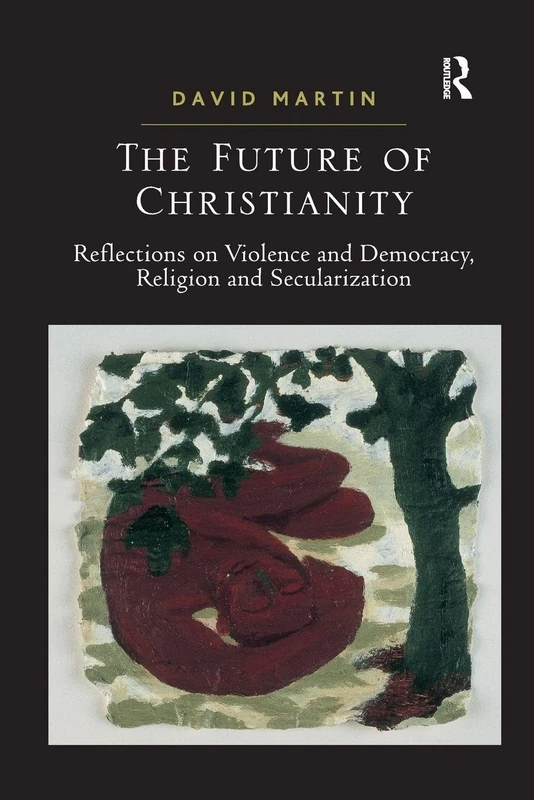 The Future of Christianity: Reflections on Violence and Democracy, Religion and Secularization