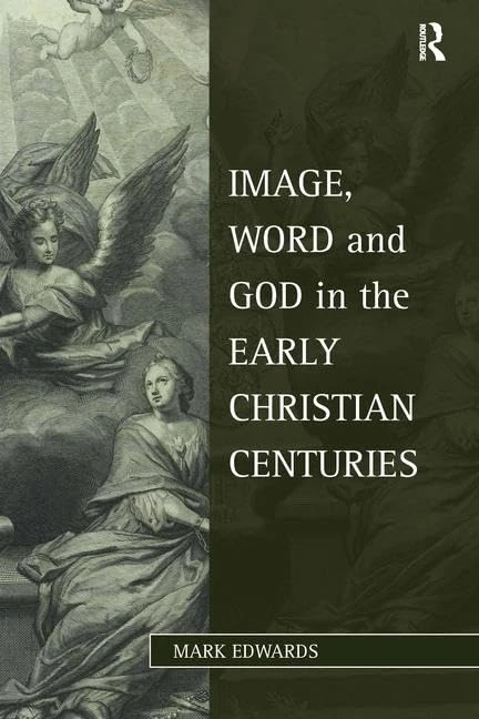 Image, Word and God in the Early Christian Centuries (Studies in Philosophy and Theology in Late Antiquity)
