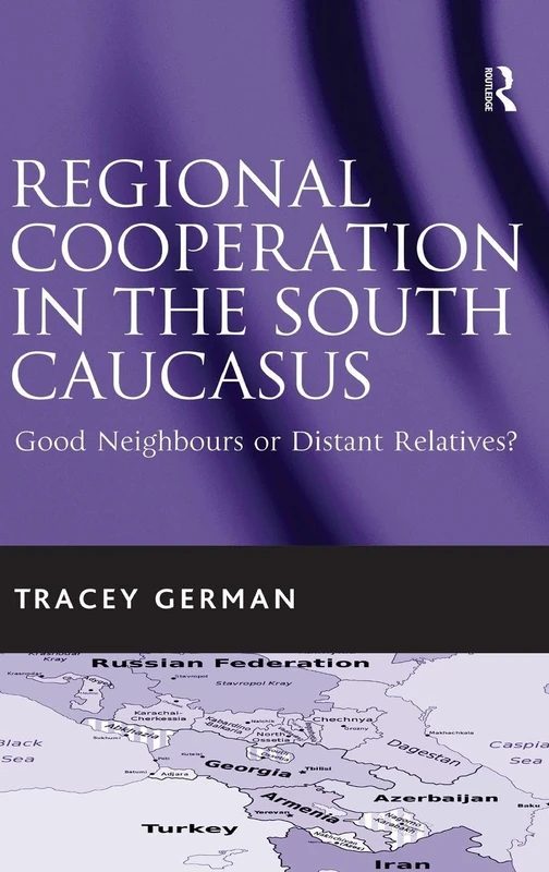 Regional Cooperation in the South Caucasus: Good Neighbours or Distant Relatives?