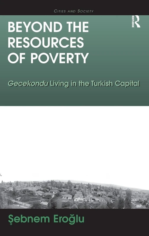 Beyond the Resources of Poverty: Gecekondu Living in the Turkish Capital (Cities and Society)