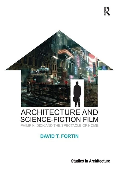 Architecture and Science-Fiction Film: Philip K. Dick and the Spectacle of Home (Ashgate Studies in Architecture)