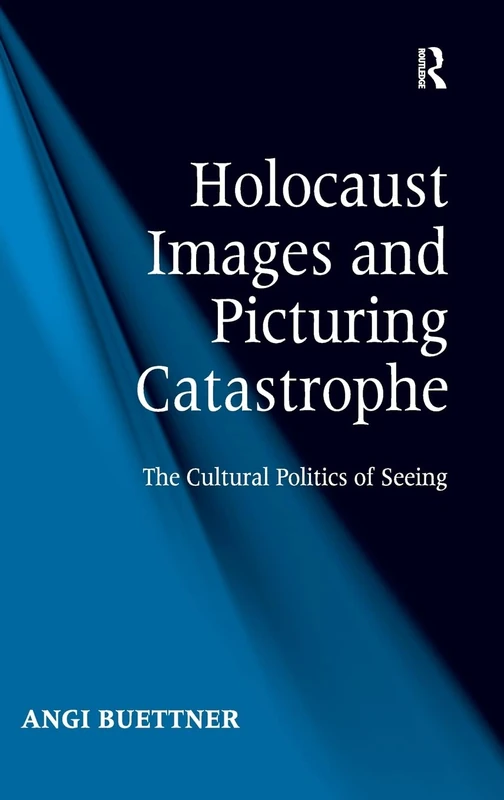Holocaust Images and Picturing Catastrophe: The Cultural Politics of Seeing