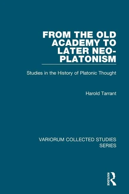 From the Old Academy to Later Neo-Platonism: Studies in the History of Platonic Thought (Variorum Collected Studies)