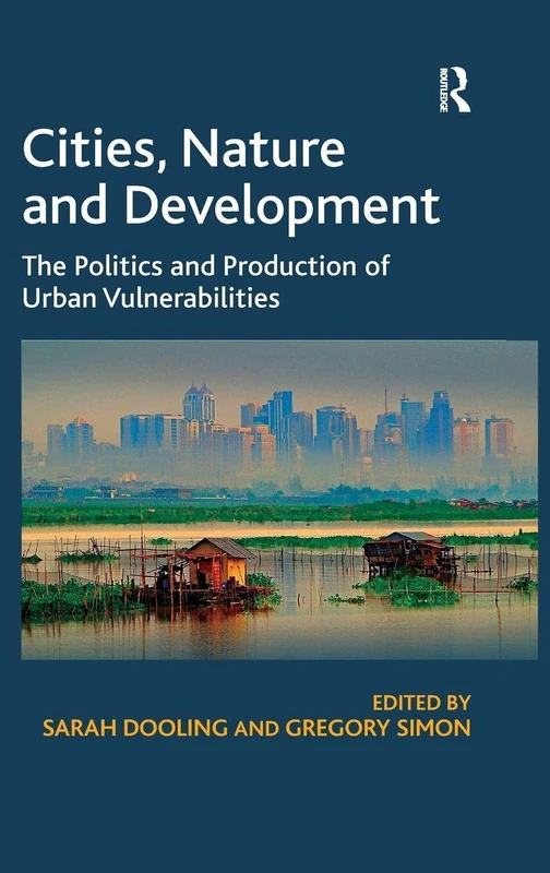 Cities, Nature and Development: The Politics and Production of Urban Vulnerabilities