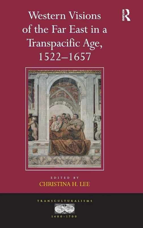 Western Visions of the Far East in a Transpacific Age, 1522-1657 (Transculturalisms, 1400-1700)