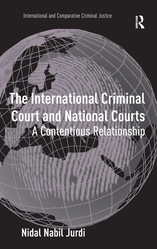 The International Criminal Court and National Courts: A Contentious Relationship (International and Comparative Criminal Justice)