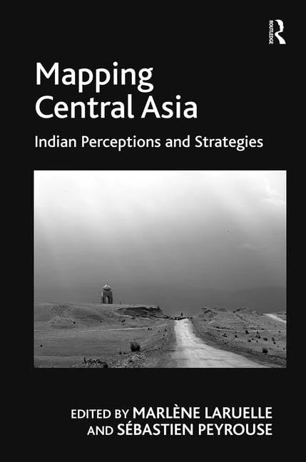 Routledge Mapping Central Asia: Indian Perceptions and Strategies