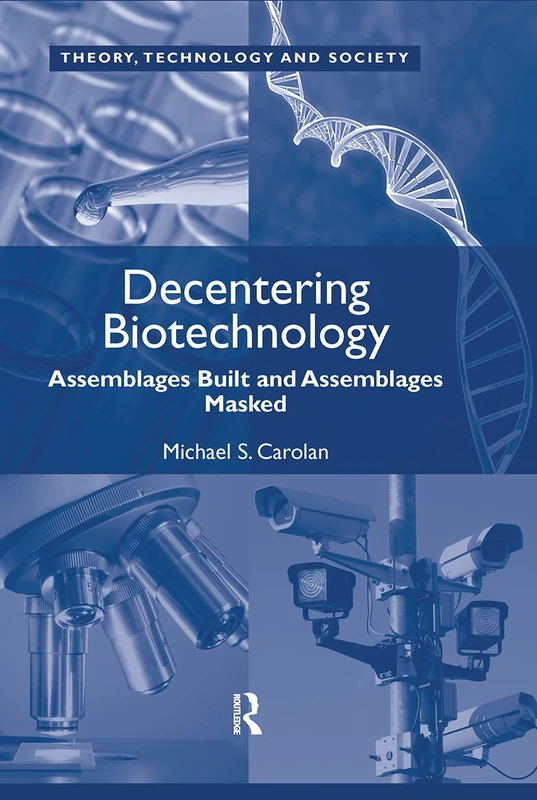 Decentering Biotechnology: Assemblages Built and Assemblages Masked (Theory, Technology and Society)