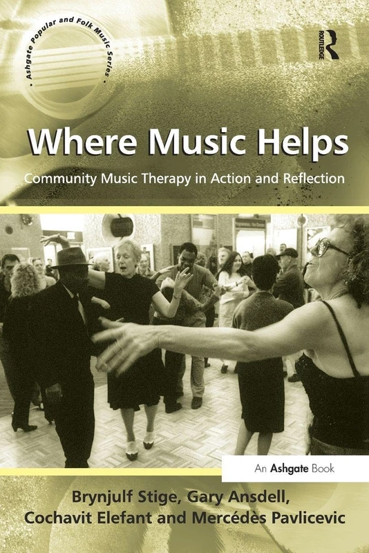 Where Music Helps: Community Music Therapy in Action and Reflection (Ashgate Popular and Folk Music Series)