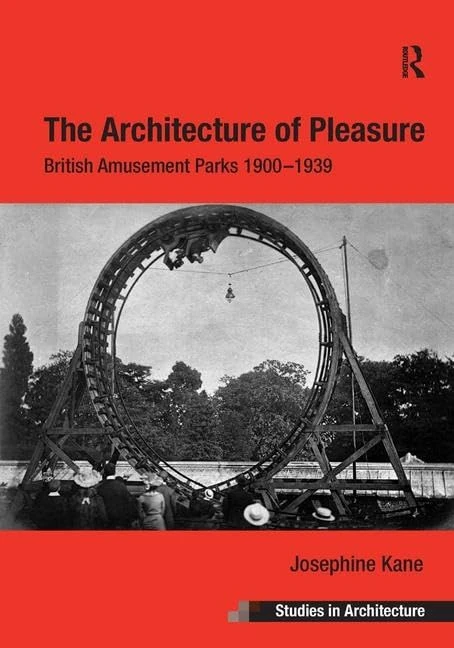 The Architecture of Pleasure: British Amusement Parks 1900–1939 (Ashgate Studies in Architecture)