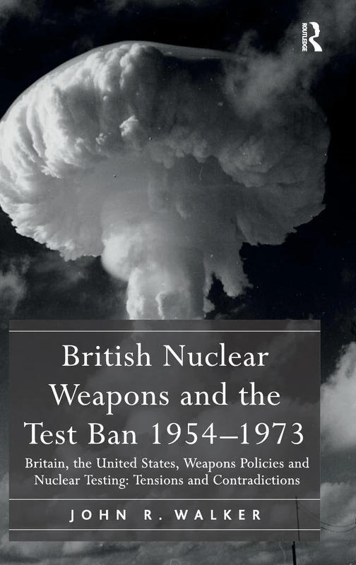Routledge British Nuclear Weapons and the Test Ban 1954-1973