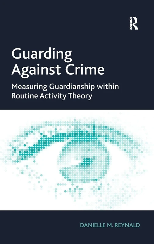 Guarding Against Crime: Measuring Guardianship within Routine Activity Theory (Environment, Space and Criminology)