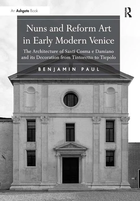 Nuns and Reform Art in Early Modern Venice: The Architecture of Santi Cosma e Damiano and its Decoration from Tintoretto to Tiepolo