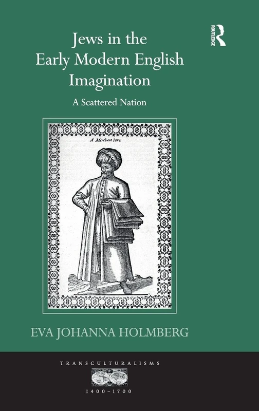 Jews in the Early Modern English Imagination: A Scattered Nation (Transculturalisms, 1400-1700)