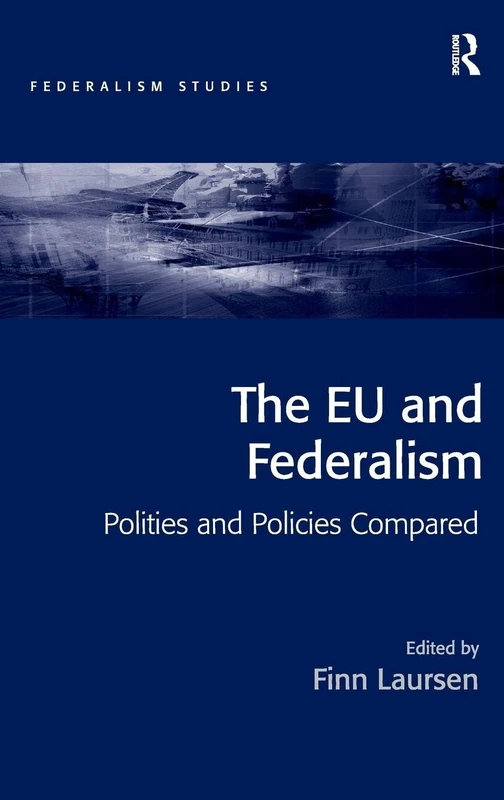 The EU and Federalism: Polities and Policies Compared (Federalism Studies)