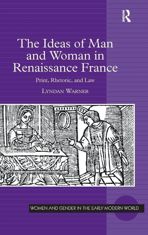 The Ideas of Man and Woman in Renaissance France: Print, Rhetoric, and Law (Women and Gender in the Early Modern World) - Image 1