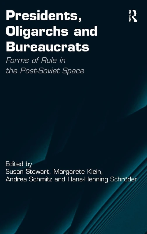 Presidents, Oligarchs and Bureaucrats: Forms of Rule in the Post-Soviet Space