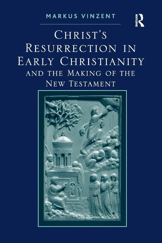 Christ's Resurrection in Early Christianity: and the Making of the New Testament